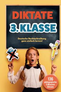 Das gezielte Rechtschreibtraining für zu Hause! Diktate 3. Klasse - 136 Übungsdiktate für Spaß und Lernen garantiert!