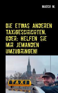 Die etwas anderen Taxigeschichten. Oder: Helfen sie mir jemanden umzubringen!