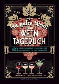 Ein guter Wein! Mein Weintagebuch - Das Notizbuch rund um deine Lieblingsweine und ein schönes Geschenk für alle Weinliebhaber! Plus 20 feine Cocktail-Rezepte mit Wein