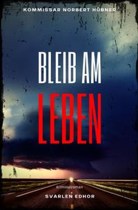 Kommissar Norbert Hübner ermittelt / BLEIB AM LEBEN: Kriminalroman - Kommissar Norbert Hübner 4