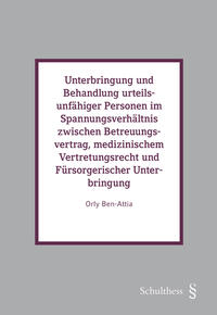 Unterbringung und Behandlung urteilsunfähiger Personen im Spannungsverhältnis zwischen Betreuungsvertrag, medizinischem Vertretungsrecht und Fürsorgerischer Unterbringung