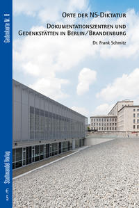 Orte der NS-Diktatur - Dokumentationszentren und Gedenkstätten in Berlin / Brandenburg