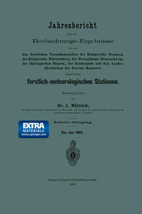 Jahresbericht über die Beobachtungs-Ergebnisse der von den forstlichen Versuchsanstalten des Königreichs Preussen, des Königreichs Württemberg, des Herzogthums Braunschweig, der thüringischen Staaten, der Reichslande und dem Landesdirectorium der Provinz Hannover eingerichteten forstlich-meteorologischen Stationen