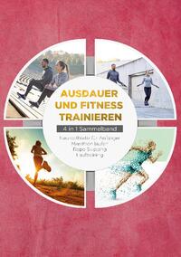 Ausdauer und Fitness trainieren - 4 in 1 Sammelband: Lauftraining | Neuroathletik für Anfänger | Marathon laufen | Rope Skipping