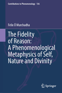 The Fidelity of Reason: A Phenomenological Metaphysics of Self, Nature and Divinity