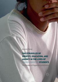 The Struggles of Identity, Education, and Agency in the Lives of Undocumented Students