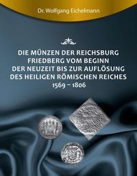 Die Münzen der Reichsburg Friedberg vom Beginn der Neuzeit bis zur Auflösung des Heiligen Römischen Reiches 1569 - 1806