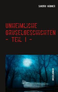 Unheimliche Gruselgeschichten - Teil I -