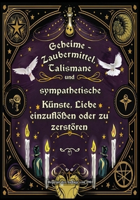 Geheime - Zaubermittel, Talismane und sympathetische Künste, Liebe einzuflößen oder zu zerstören