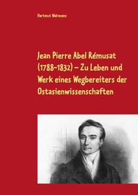 Jean Pierre Abel Rémusat (1788-1832) Zu Leben und Werk eines Wegbereiters der Ostasienwissenschaften