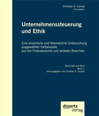 Unternehmenssteuerung und Ethik: Eine empirische und theoretische Untersuchung ausgewählter Fallbeispiele aus der Finanzbranche und anderen Branchen