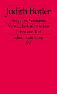 Antigones Verlangen: Verwandtschaft zwischen Leben und Tod