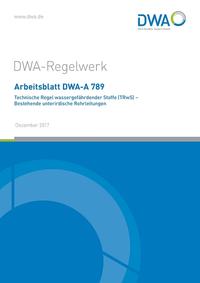 Arbeitsblatt DWA-A 789 Technische Regel wassergefährdender Stoffe (TRwS) - Bestehende unterirdische Rohrleitungen