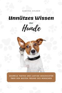 Unnützes Wissen über Hunde - Skurrile Fakten und lustige Geschichten über den besten Freund des Menschen