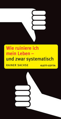 Wie ruiniere ich mein Leben – und zwar systematisch