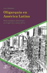 Oligarquía en América Latina: Redes familiares dominantes en el siglo XIX e inicios del XX