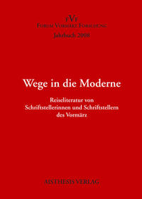 Wege in die Moderne. Reiseliteratur von Schriftstellerinnen und Schriftstellern des Vormärz