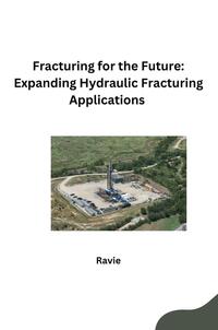 Fracturing for the Future: Expanding Hydraulic Fracturing Applications