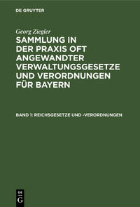 Georg Ziegler: Sammlung in der Praxis oft angewandter Verwaltungsgesetze... / Reichsgesetze und -Verordnungen