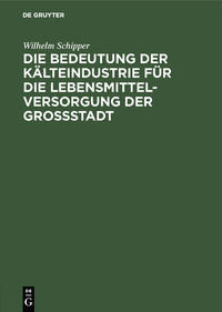 Die Bedeutung der Kälteindustrie für die Lebensmittelversorgung der Grossstadt