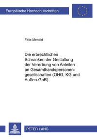 Die erbrechtlichen Schranken der Gestaltung der Vererbung von Anteilen an Gesamthandspersonengesellschaften (OHG, KG und Außen-GbR)