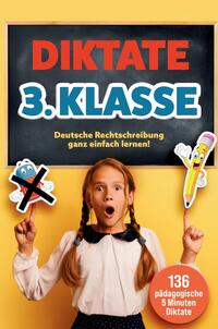 Das gezielte Rechtschreibtraining für zu Hause! Diktate 3. Klasse - 136 Übungsdiktate für Spaß und Lernen garantiert!