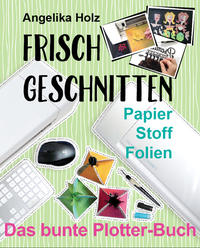 Frisch Geschnitten - Das bunte Plotter-Buch