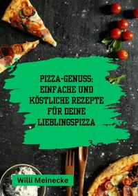 Pizza-Genuss: Einfache und köstliche Rezepte für deine Lieblingspizza.