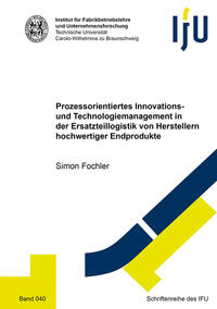 Prozessorientiertes Innovations- und Technologiemanagement in der Ersatzteillogistik von Herstellern hochwertiger Endprodukte