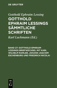 Gotthold Ephraim Lessing: Gotthold Ephraim Lessings Sämmtliche Schriften / Gotthold Ephraim Lessings Briefwechsel mit Karl Wilhelm Ramler, Johann Joachim Eschenburg und Friedrich Nicolai