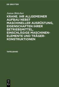 Anton Böttcher: Krane. Ihr allgemeiner Aufbau nebst maschineller... / Anton Böttcher: Krane. Ihr allgemeiner Aufbau nebst maschineller.... Tafelband