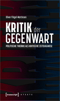 Kritik der Gegenwart – Politische Theorie als kritische Zeitdiagnose