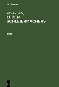 Wilhelm Dilthey: Leben Schleiermachers / Wilhelm Dilthey: Leben Schleiermachers. Band 1