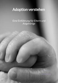 Adoption verstehen - Eine Einführung für Eltern und Angehörige