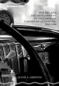 The BBC and the Development of Anglophone Caribbean Literature, 1943-1958