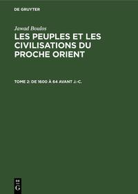 Jawad Boulos: Les peuples et les civilisations du Proche Orient / De 1600 à 64 avant J.-C.