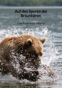 Auf den Spuren der Braunbären - Eine Reise in die Wildnis