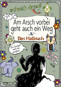 Am Arsch vorbei geht auch ein Weg: Das Malbuch