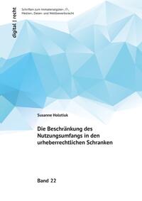 digital | recht - Schriften zum Immaterialgüter-, IT-, Medien-, Daten-... / Die Beschränkung des Nutzungsumfangs in den urheberrechtlichen Schranken