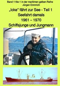 maritime gelbe Reihe bei Jürgen Ruszkowski / „Icke“ fährt zur See – Seefahrt damals: 1961 – 1970 – Teil 1 – Schiffsjunge und Jungmann – Band 118e in der maritimen gelben Reihe bei Jürgen Ruszkowski