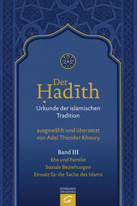 Der Hadith. Quelle der islamischen Tradition / Ehe und Familie. Soziale Beziehungen. Einsatz für die Sache des Islams