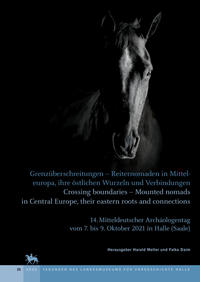 Grenzüberschreitungen – Reiternomaden in Mittel­europa, ihre östlichen Wurzeln und Verbindungen – Crossing boundaries – Mounted nomads in Central Europe, their eastern roots and connections (Tagungen des Landesmuseums für Vorgeschichte Halle 25)