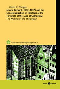 Johann Gerhard (1582–1637) and the Conceptualization of Theologia at the Threshold of the »Age of Orthodoxy«