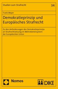 Demokratieprinzip und Europäisches Strafrecht. Zu den Anforderungen des Demokratieprinzips an Strafrechtsetzung im Mehrebenensystem der Europäischen Union