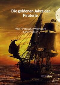 Die goldenen Jahre der Piraterie - Wie Piraten die Weltmeere beherrschten