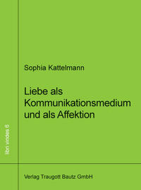 Liebe als Kommunikationsmedium und als Affektion