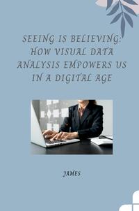 Seeing is Believing: How Visual Data Analysis Empowers Us in a Digital Age