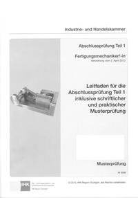 Leitfaden für die Abschlussprüfung Teil 1 inklusive schriftlicher und praktischer Musterprüfung Fertigungsmechaniker/-in (0596)