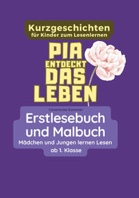 Pia entdeckt das Leben - Erstlesebuch und Malbuch für Mädchen und Jungen ab 1. Klasse