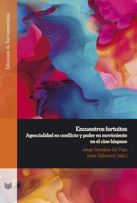 Encuentros fortuitos : agencialidad en conflicto y poder en movimiento en el cine hispano